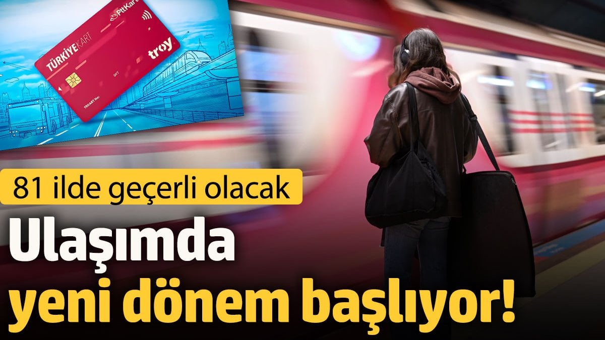 Ulaşımda yeni dönem başlıyor! 81 ilde hizmete girecek